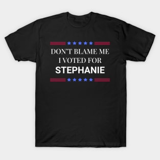 Dont Blame Me I Voted For Stephanie T-Shirt